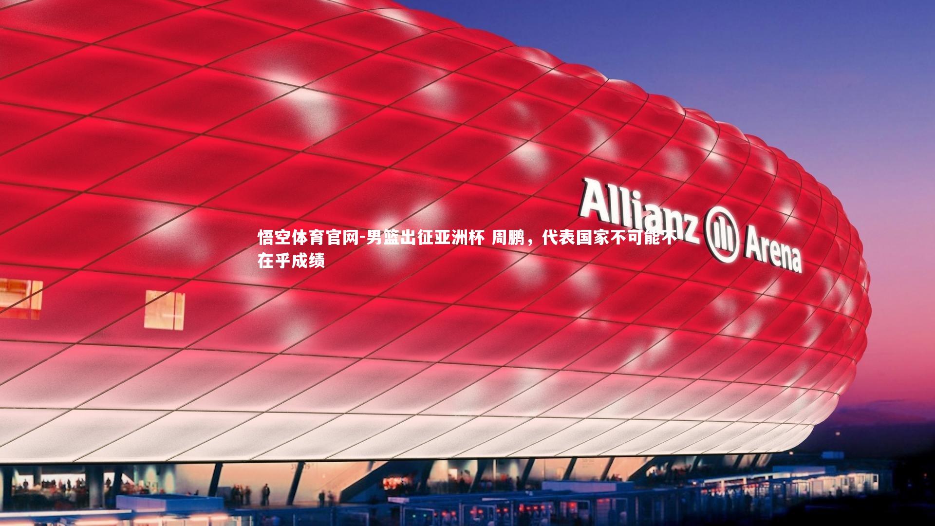 悟空体育官网-男篮出征亚洲杯 周鹏，代表国家不可能不在乎成绩